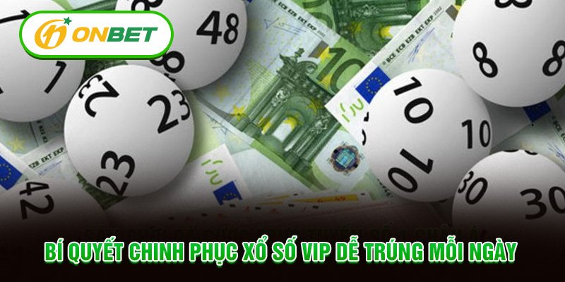 Bí quyết chinh phục xổ số Vip dễ trúng mỗi ngày