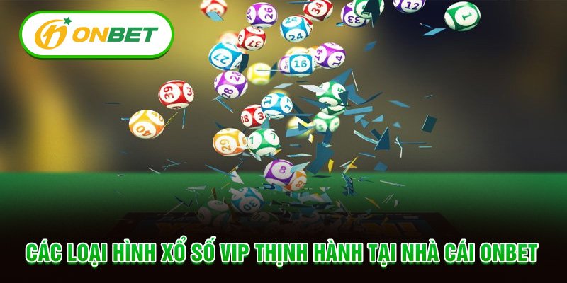 Các loại hình xổ số VIp thịnh hành tại nhà cái Onbet