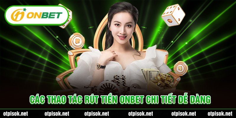 Các thao tác rút tiền Onbet chi tiết dễ dàng