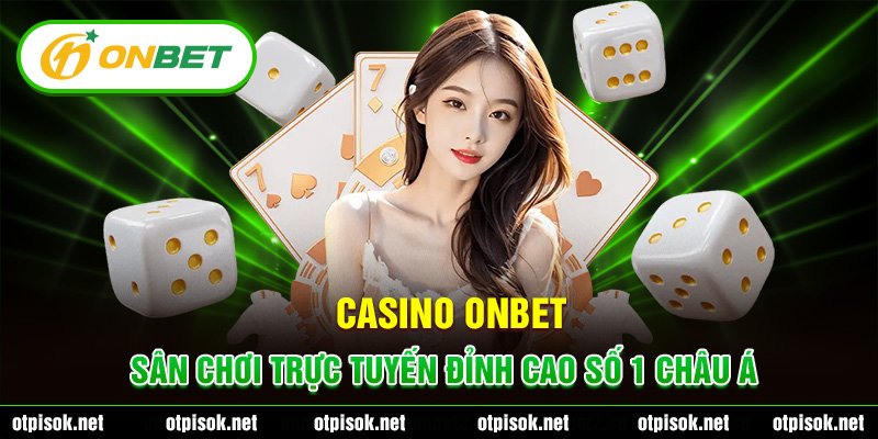 Casino Onbet - Sân Chơi Trực Tuyến Đỉnh Cao Số 1 Châu Á