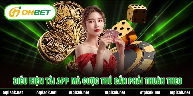 Điều kiện tải app Onbet mà cược thủ cần phải tuân theo