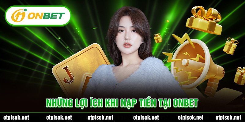 Những lợi ích khi nạp tiền tại Onbet