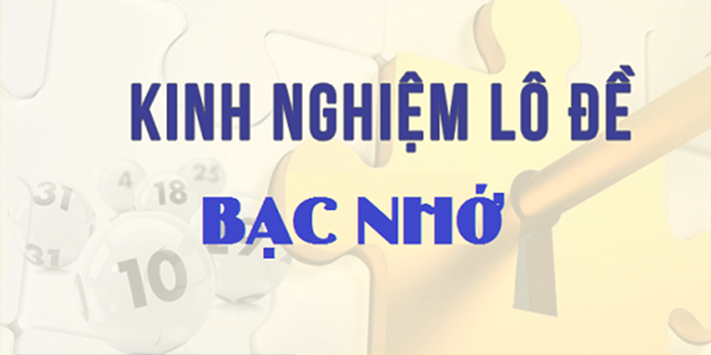 Kinh nghiệm chơi Bạc Nhớ Lô Đề hay bất bại